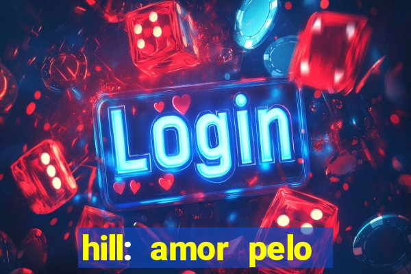 hill: amor pelo jogo online